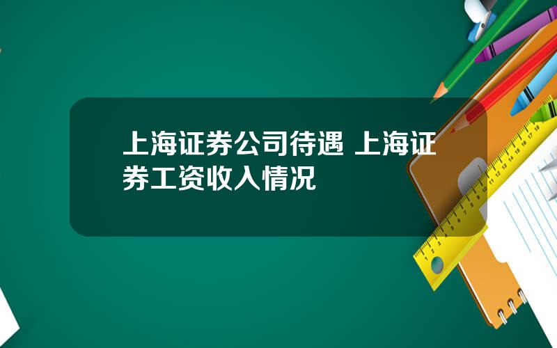 上海证券公司待遇 上海证券工资收入情况